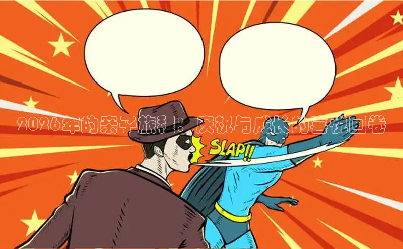 2026年的亲子旅程：庆祝与成长的喜悦画卷
