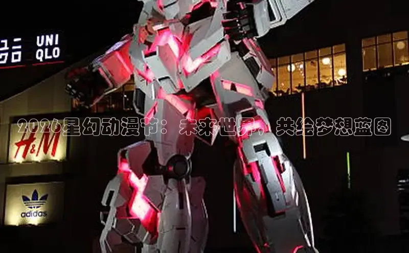2026星幻动漫节：未来世界，共绘梦想蓝图